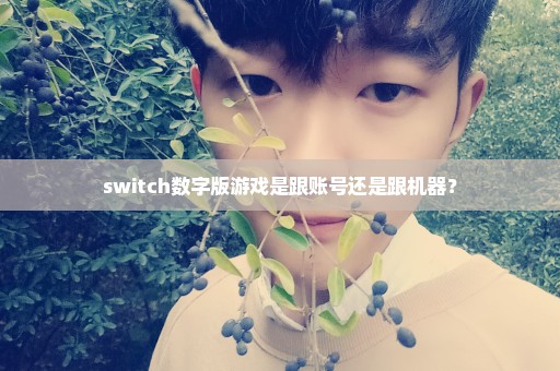 switch数字版游戏是跟账号还是跟机器？