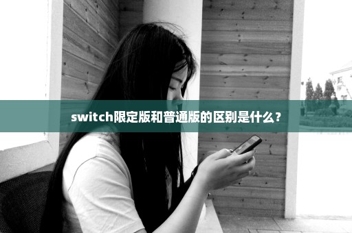 switch限定版和普通版的区别是什么？