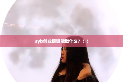 syb创业培训能做什么？！！