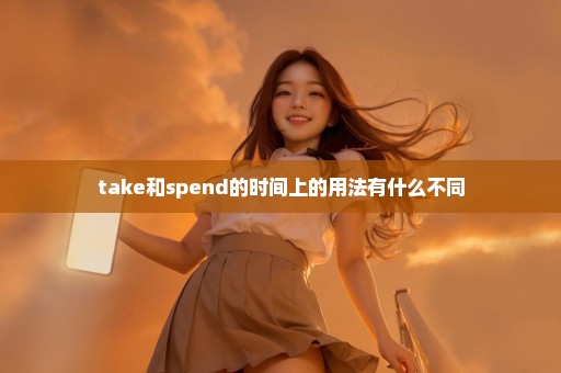 take和spend的时间上的用法有什么不同