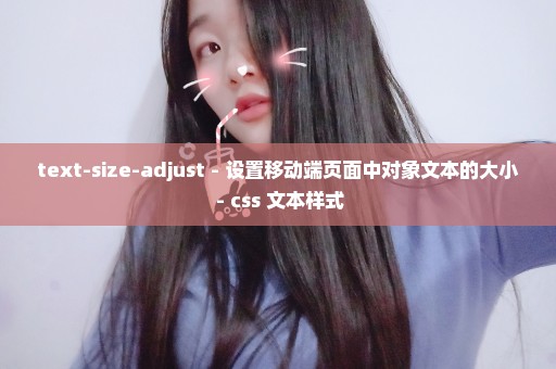 text-size-adjust - 设置移动端页面中对象文本的大小 - css 文本样式