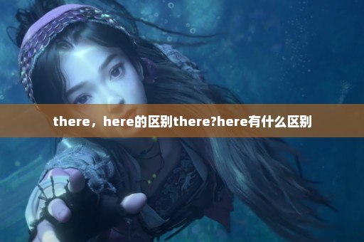 there，here的区别there?here有什么区别