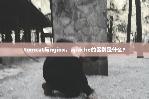 tomcat与nginx，apache的区别是什么？