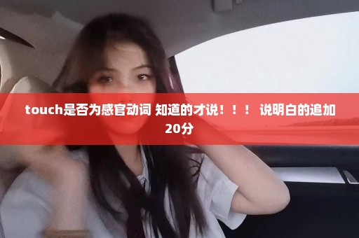 touch是否为感官动词 知道的才说！！！ 说明白的追加20分