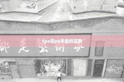 tpe和pe手套的区别