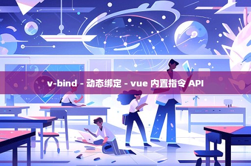 v-bind - 动态绑定 - vue 内置指令 API