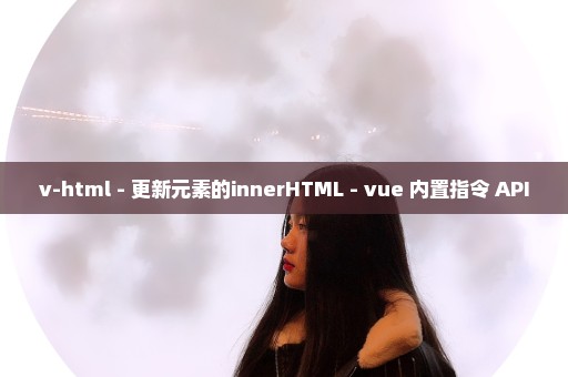 v-html - 更新元素的innerHTML - vue 内置指令 API