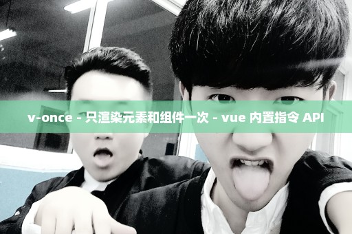 v-once - 只渲染元素和组件一次 - vue 内置指令 API