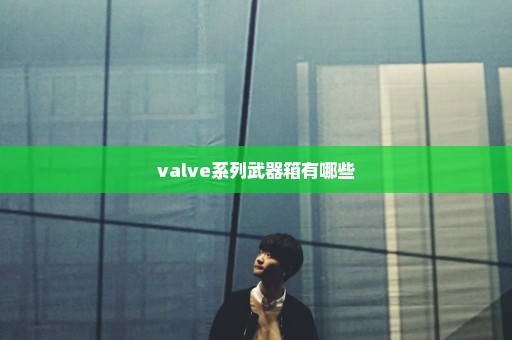 valve系列武器箱有哪些