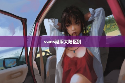 vans港版大陆区别