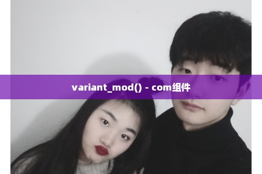 variant_mod() - com组件