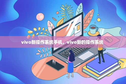 vivo新操作系统手机，vivo新的操作系统 