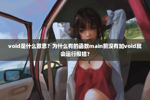 void是什么意思？为什么有的函数main前没有加void就会运行报错？