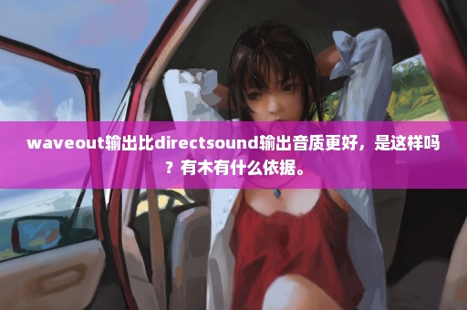 waveout输出比directsound输出音质更好，是这样吗？有木有什么依据。