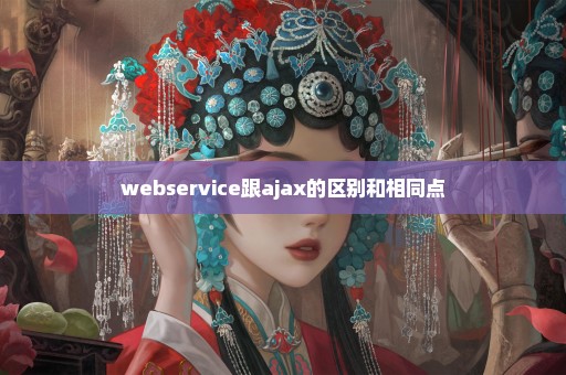 webservice跟ajax的区别和相同点