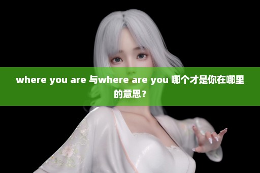 where you are 与where are you 哪个才是你在哪里的意思？