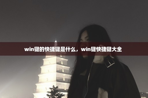 win键的快捷键是什么，win键快捷键大全 