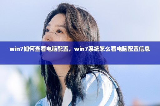 win7如何查看电脑配置，win7系统怎么看电脑配置信息 