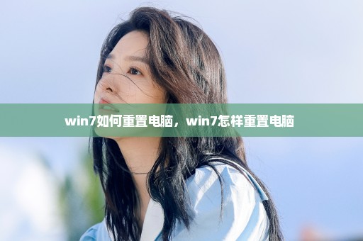 win7如何重置电脑，win7怎样重置电脑 