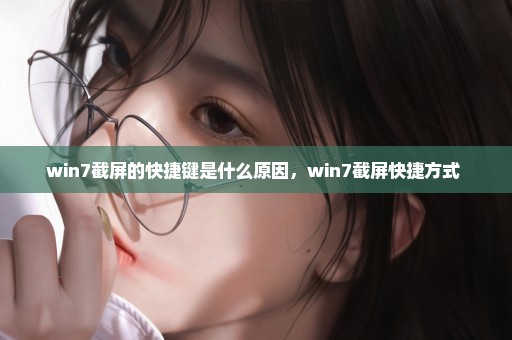 win7截屏的快捷键是什么原因，win7截屏快捷方式 