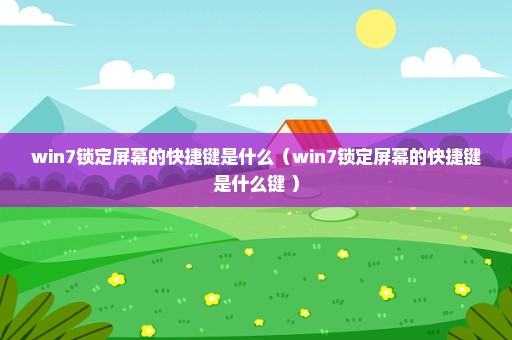 win7锁定屏幕的快捷键是什么（win7锁定屏幕的快捷键是什么键 ）