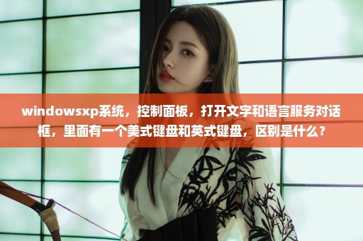 windowsxp系统，控制面板，打开文字和语言服务对话框，里面有一个美式键盘和英式键盘，区别是什么？