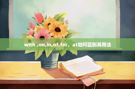 with ,on,in,of,for，at如何区别其用法