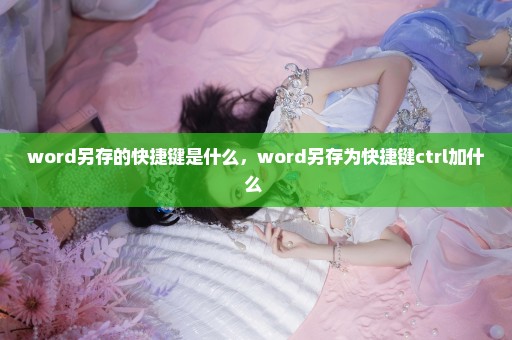 word另存的快捷键是什么，word另存为快捷键ctrl加什么 