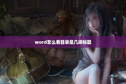 word怎么看目录是几级标题