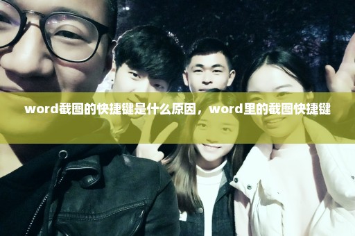 word截图的快捷键是什么原因，word里的截图快捷键 