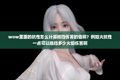 wow里面的抗性怎么计算抵挡伤害的值啊？例如火抗性一点可以抵挡多少火焰伤害啊