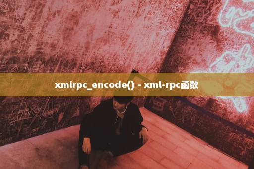 xmlrpc_encode() - xml-rpc函数