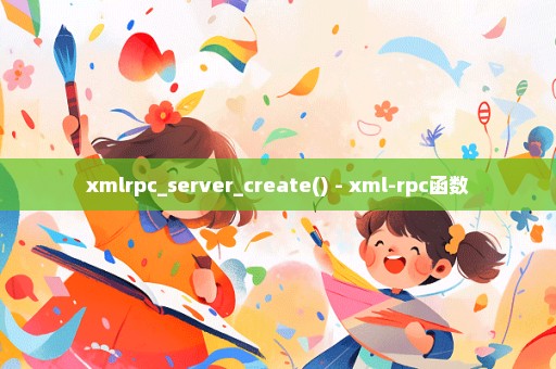 xmlrpc_server_create() - xml-rpc函数