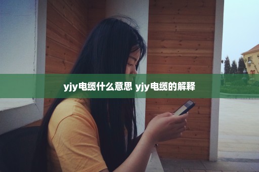 yjy电缆什么意思 yjy电缆的解释