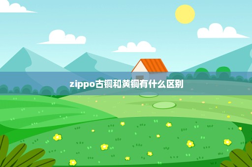 zippo古铜和黄铜有什么区别